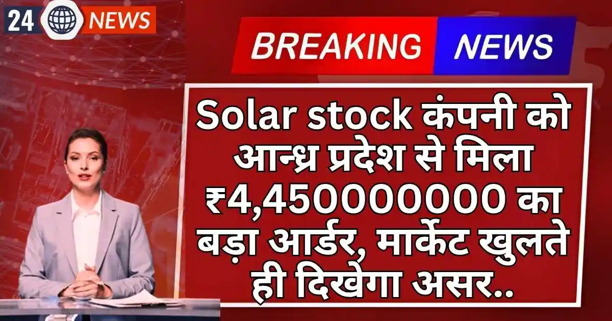 Solar stock कंपनी को आन्ध्र प्रदेश से मिला ₹4,450000000 का बड़ा आर्डर, मार्केट खुलते ही दिखेगा असर..