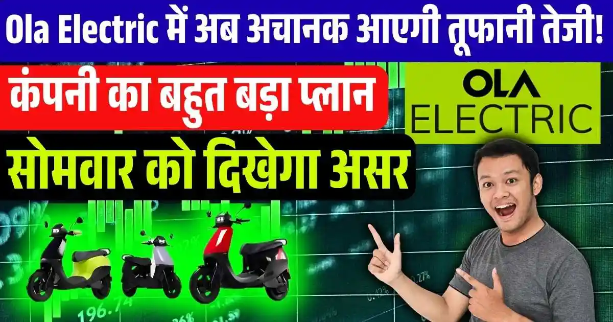 Ola Electric में अब अचानक आएगी तूफानी तेजी! कंपनी का बहुत बड़ा प्लान, सोमवार को दिखेगा असर ....