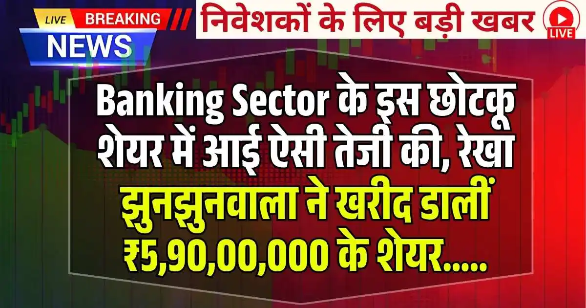 Banking Sector के इस छोटकू शेयर में आई ऐसी तेजी की, रेखा झुनझुनवाला ने खरीद डालीं ₹5,90,00,000 के शेयर.....