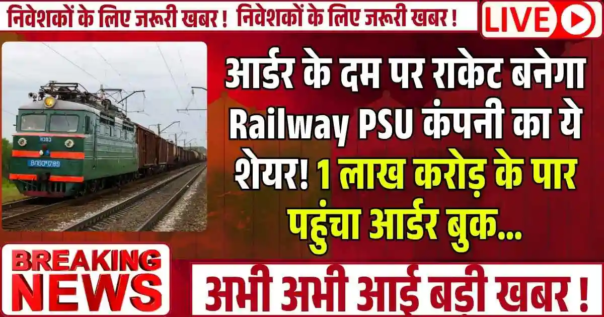 आर्डर के दम पर राकेट बनेगा Railway PSU कंपनी का ये शेयर! 1 लाख करोड़ के पार पहुंचा आर्डर बुक…