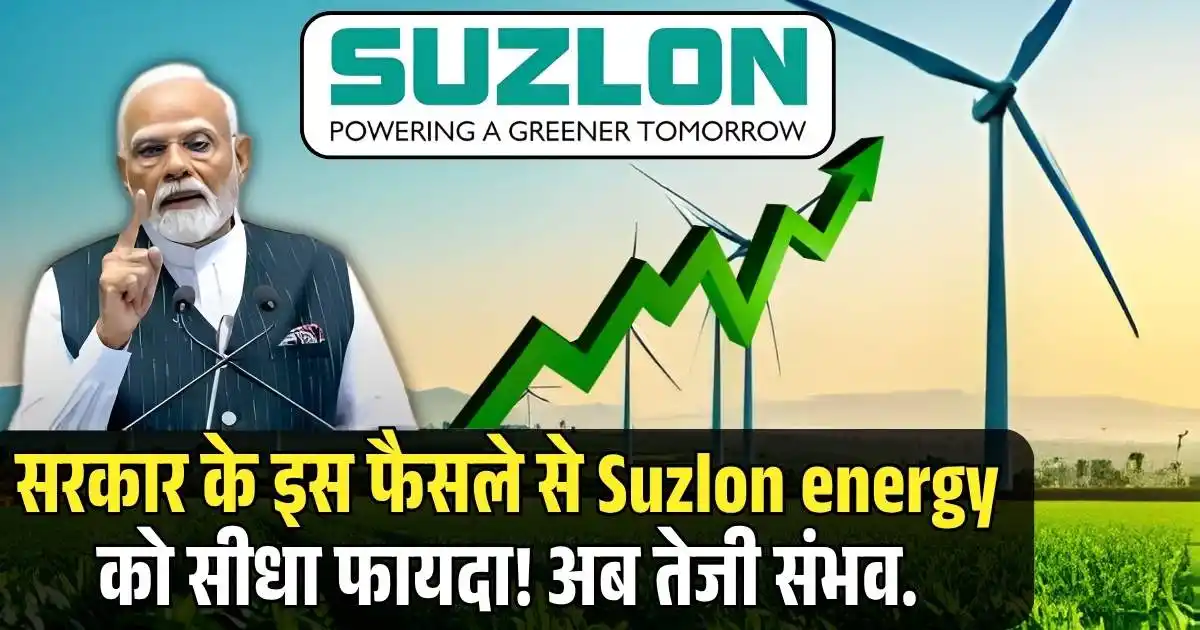 सरकार के इस फैसले से Suzlon energy को सीधा फायदा! अब तेजी संभव..